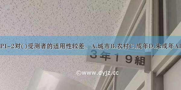 MMPI-2对()受测者的适用性较差。A.城市B.农村C.成年D.未成年ABCD