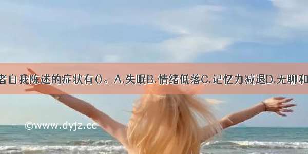 求助者自我陈述的症状有()。A.失眠B.情绪低落C.记忆力减退D.无聊和烦躁