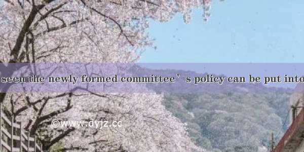 It remains to be seen the newly formed committee’s policy can be put into practice.A. that