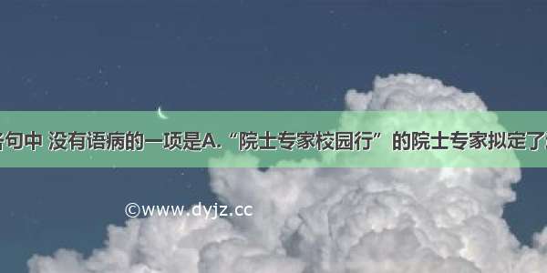 单选题下列各句中 没有语病的一项是A.“院士专家校园行”的院士专家拟定了近日走进郑州