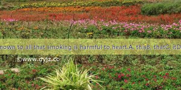 We must  known to all that smoking is harmful to heart.A. thisB. thatC. itD. the matter