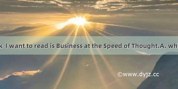 The second book  I want to read is Business at the Speed of Thought.A. whichB. thatC. wha