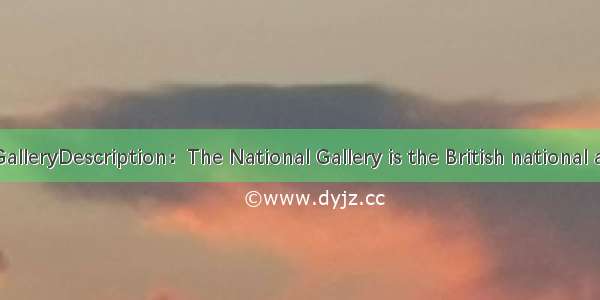 The National GalleryDescription：The National Gallery is the British national art museum bu