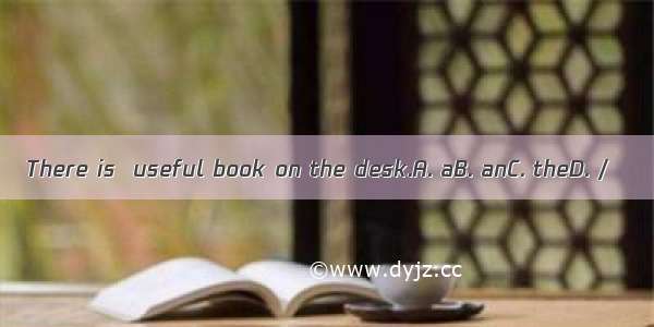 There is  useful book on the desk.A. aB. anC. theD. /