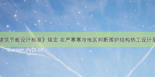 根据《公共建筑节能设计标准》规定 在严寒寒冷地区判断围护结构热工设计是否满足建筑