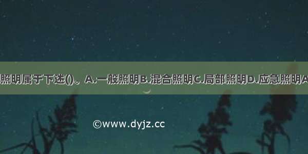 安全照明属于下述()。A.一般照明B.混合照明C.局部照明D.应急照明ABCD