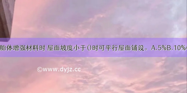 涂膜防水层需要铺设胎体增强材料时 屋面坡度小于()时可平行屋面铺设。A.5%B.10%C.15%D.20%ABCD