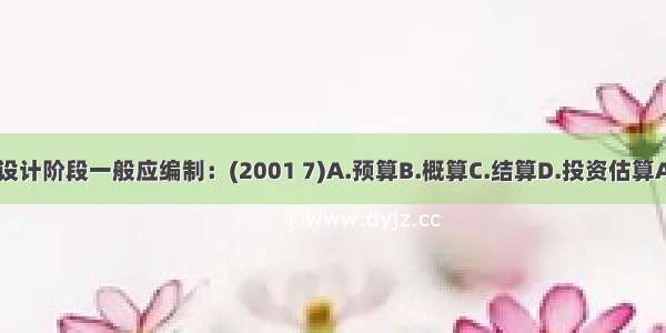 方案设计阶段一般应编制：(2001 7)A.预算B.概算C.结算D.投资估算ABCD