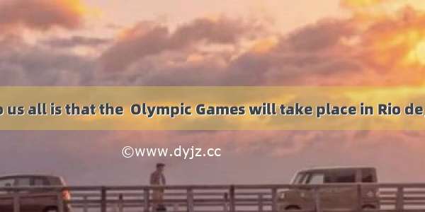 is known to us all is that the  Olympic Games will take place in Rio de Janeiro.A. I