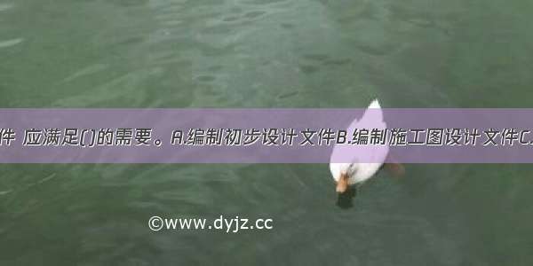 方案设计文件 应满足()的需要。A.编制初步设计文件B.编制施工图设计文件C.设备材料采