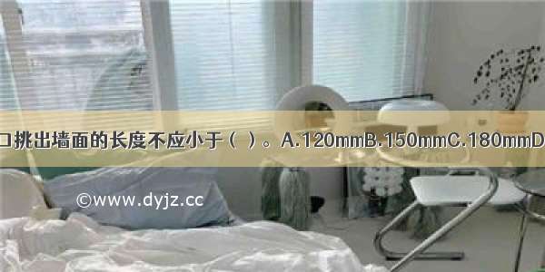 金属板材屋面檐口挑出墙面的长度不应小于（）。A.120mmB.150mmC.180mmD.200mmABCD