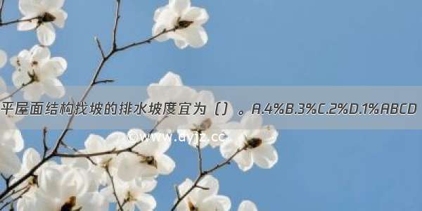 平屋面结构找坡的排水坡度宜为（）。A.4%B.3%C.2%D.1%ABCD