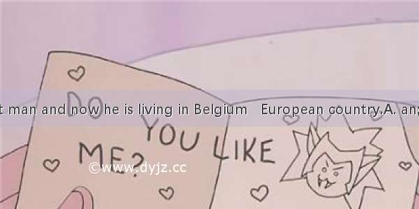 He is  honest man and now he is living in Belgium   European country.A. an; anB. a; an C.