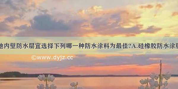 地下饮用水池内壁防水层宜选择下列哪一种防水涂料为最佳?A.硅橡胶防水涂膜B.非焦油聚