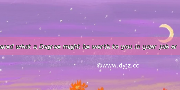 Have you ever wondered what a Degree might be worth to you in your job or career(事业)? It m