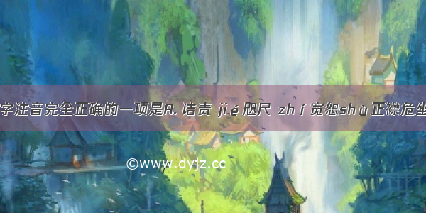 下列加线字注音完全正确的一项是A. 诘责 jié咫尺 zhí宽恕shù正襟危坐 jīnB. 