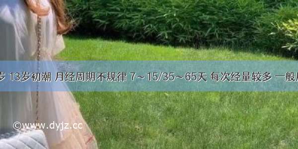 女孩 16岁 13岁初潮 月经周期不规律 7～15/35～65天 每次经量较多 一般用卫生巾