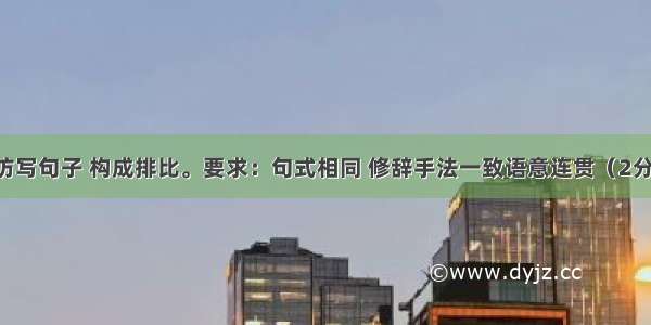 根据语境仿写句子 构成排比。要求：句式相同 修辞手法一致语意连贯（2分）有理想 