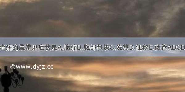 克隆病的最常见症状是A.腹痛B.腹部包块C.发热D.便秘E.瘘管ABCDE