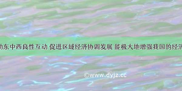 单选题推动东中西良性互动 促进区域经济协调发展 能极大地增强我国的经济实力 促进