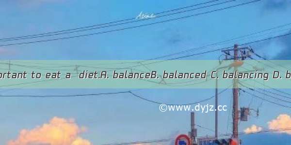 It’s important to eat a  diet.A. balanceB. balanced C. balancing D. balances