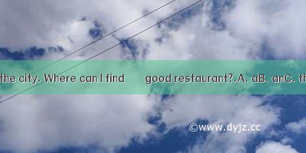 I don’t know the city. Where can I find ＿＿＿ good restaurant?.A. aB. anC. theD. (不填)