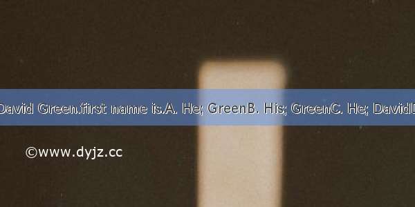 The boy is David Green.first name is.A. He; GreenB. His; GreenC. He; DavidD. His; David