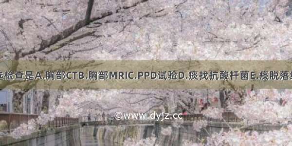 确诊的首选检查是A.胸部CTB.胸部MRIC.PPD试验D.痰找抗酸杆菌E.痰脱落细胞学检查