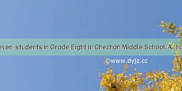 There are about seven  students in Grade Eight in Chezhan Middle School.A. hundredsB. hund