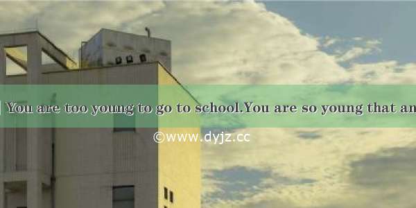 同义句转换。【小题1】You are too young to go to school.You are so young that any season Is there any