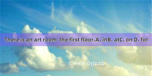 There is an art room  the first floor.A. inB. atC. on D. for