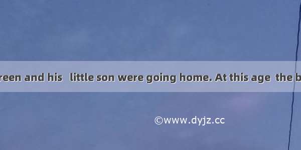 One day  Mr. Green and his   little son were going home. At this age  the boy was interest