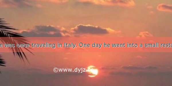 An Englishman was once traveling in Italy. One day he went into a small restaurant to orde