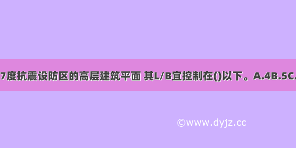 图为一位于7度抗震设防区的高层建筑平面 其L/B宜控制在()以下。A.4B.5C.6D.7ABCD