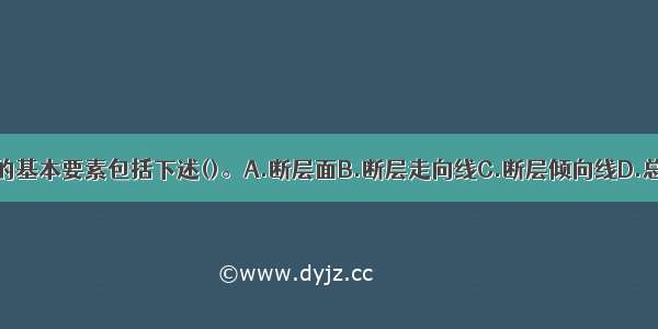 断层的基本要素包括下述()。A.断层面B.断层走向线C.断层倾向线D.总断距