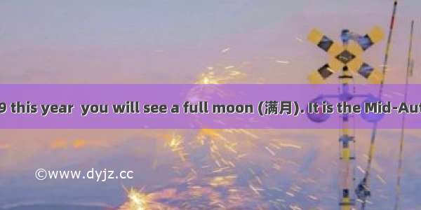 On September 19 this year  you will see a full moon (满月). It is the Mid-Autumn Festival (中