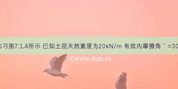 基坑剖面如习图7.1.4所示 已知土层天然重度为20kN/m 有效内摩擦角＇=30° 有效黏聚