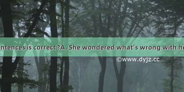 Which of these sentences is correct ?A. She wondered what’s wrong with her dog.B. I am not