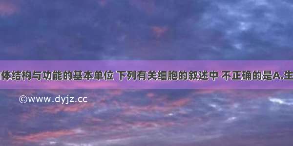 细胞是生物体结构与功能的基本单位 下列有关细胞的叙述中 不正确的是A.生态系统的生