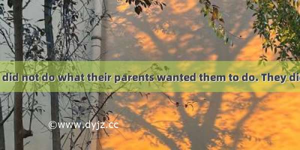 Children always did not do what their parents wanted them to do. They did the things in th