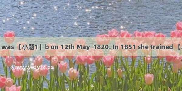 Florence Nightingale was 【小题1】b on 12th May  1820. In 1851 she trained 【小题2】a a nurse. Two