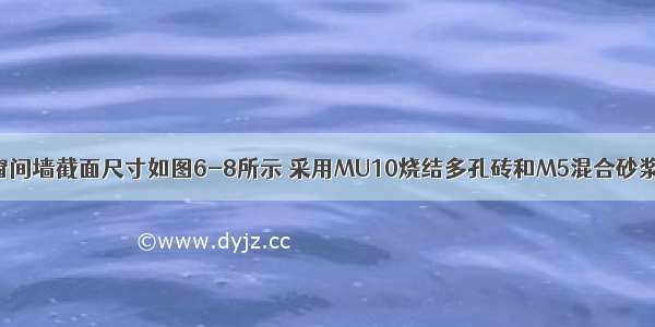 某带壁柱的窗间墙截面尺寸如图6-8所示 采用MU10烧结多孔砖和M5混合砂浆砌筑 墙上支