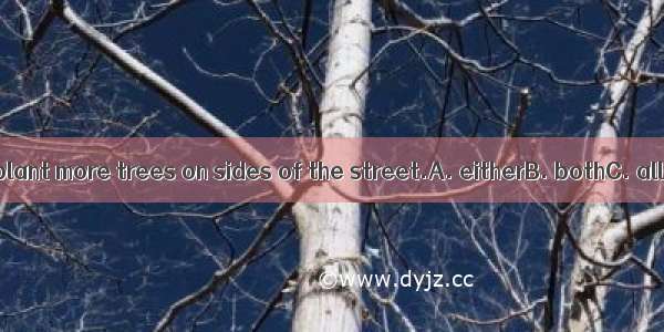 We should plant more trees on sides of the street.A. eitherB. bothC. allD. each