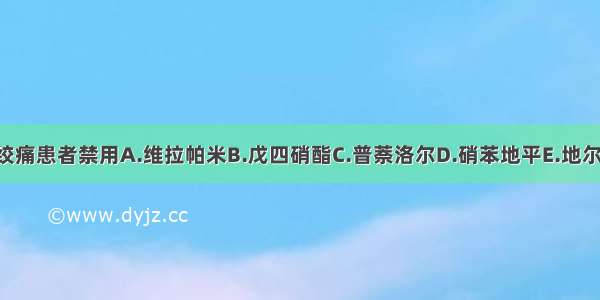 变异型心绞痛患者禁用A.维拉帕米B.戊四硝酯C.普萘洛尔D.硝苯地平E.地尔硫ABCDE