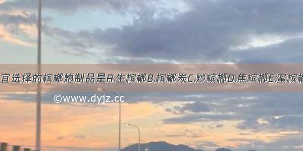 用于杀虫宜选择的槟榔炮制品是A.生槟榔B.槟榔炭C.炒槟榔D.焦槟榔E.蜜槟榔ABCDE