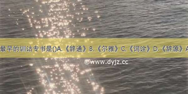 我国最早的训诂专书是()A.《辞通》B.《尔雅》C.《词诠》D.《辞源》ABCD