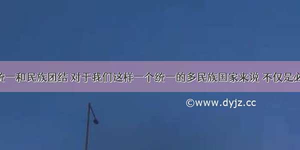 维护祖国统一和民族团结 对于我们这样一个统一的多民族国家来说 不仅是必要的 而且