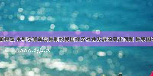 当前 水资源短缺 水利设施薄弱是制约我国经济社会发展的突出问题 是我国农业最为薄