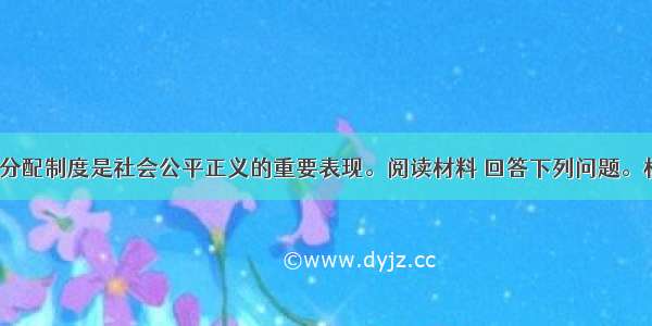 合理的收入分配制度是社会公平正义的重要表现。阅读材料 回答下列问题。材料二　从不