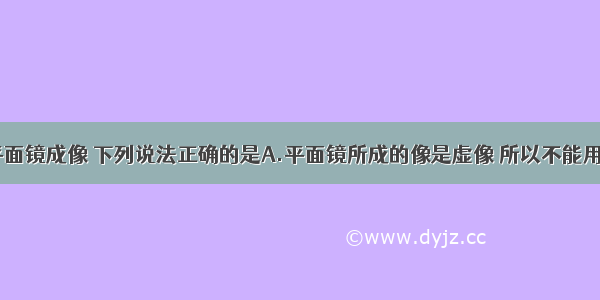 单选题关于平面镜成像 下列说法正确的是A.平面镜所成的像是虚像 所以不能用照相机拍摄B